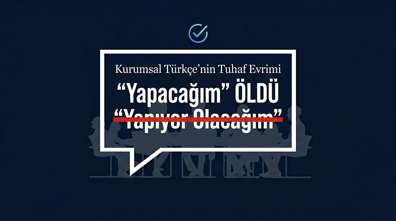 “Yapacağım” ÖLDÜ, “Yapıyor Olacağım” DOĞDU: Kurumsal Türkçe’nin Tuhaf Evrimi